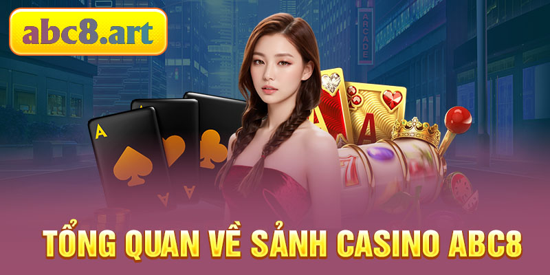 Tổng quan về sảnh Casino Abc8