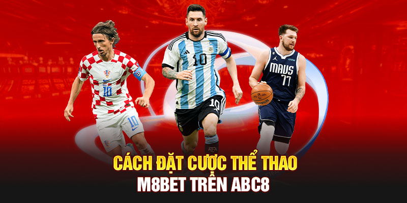 Cách đặt cược thể thao M8BET tại nhà cái ABC8